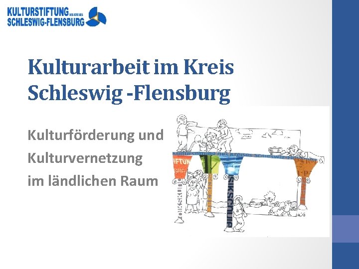 Kulturarbeit im Kreis Schleswig -Flensburg Kulturförderung und Kulturvernetzung im ländlichen Raum 