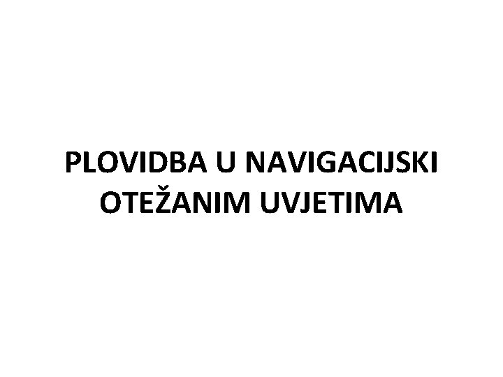 PLOVIDBA U NAVIGACIJSKI OTEŽANIM UVJETIMA 