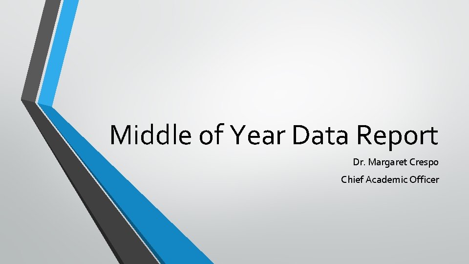 Middle of Year Data Report Dr. Margaret Crespo Chief Academic Officer 
