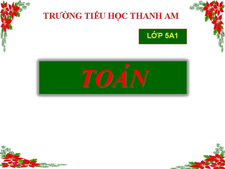 TRƯỜNG TIỂU HỌC THANH AM LỚP 5 A 1 TOÁN 