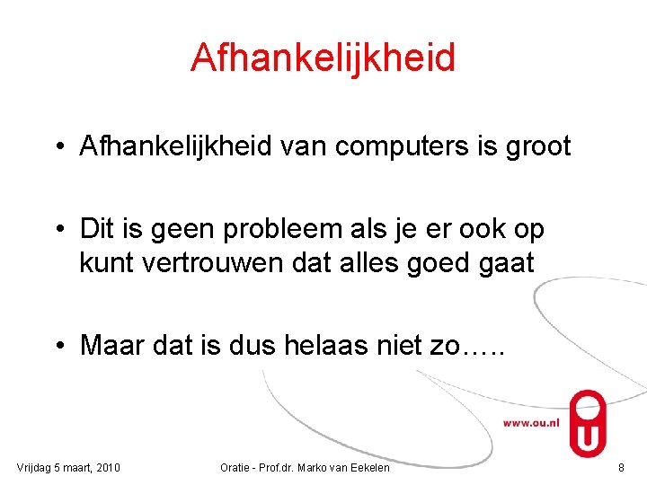 Afhankelijkheid • Afhankelijkheid van computers is groot • Dit is geen probleem als je