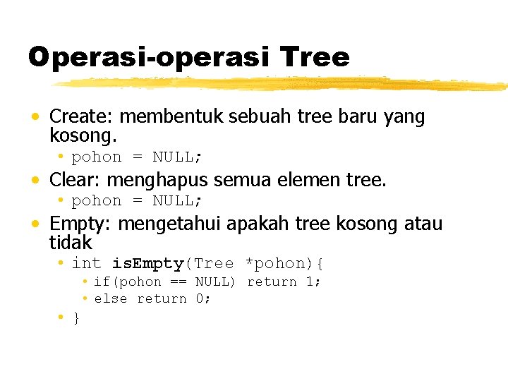 Operasi-operasi Tree • Create: membentuk sebuah tree baru yang kosong. • pohon = NULL;