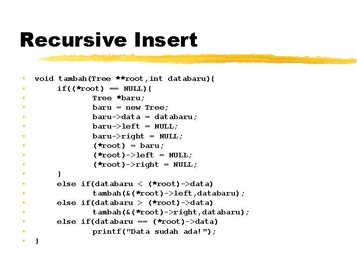 Recursive Insert • • • • • void tambah(Tree **root, int databaru){ if((*root) ==