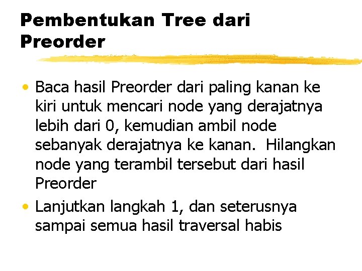 Pembentukan Tree dari Preorder • Baca hasil Preorder dari paling kanan ke kiri untuk