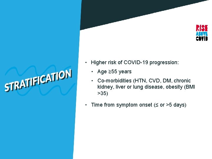  • Higher risk of COVID-19 progression: • Age ≥ 55 years • Co-morbidities