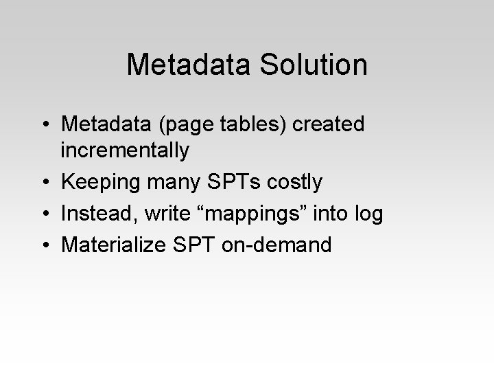 Metadata Solution • Metadata (page tables) created incrementally • Keeping many SPTs costly •