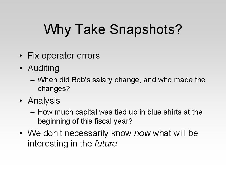 Why Take Snapshots? • Fix operator errors • Auditing – When did Bob’s salary