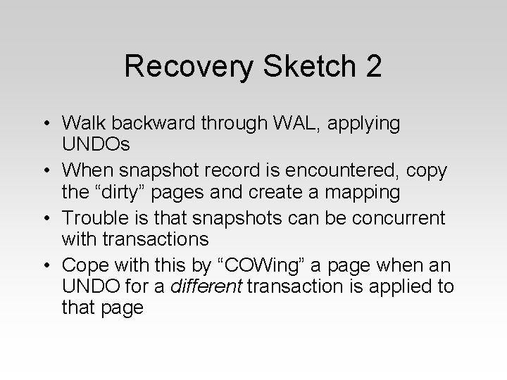 Recovery Sketch 2 • Walk backward through WAL, applying UNDOs • When snapshot record