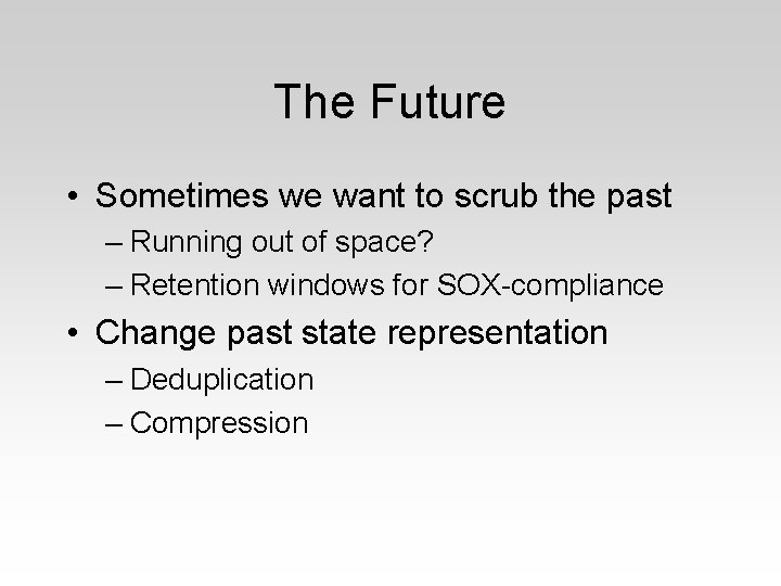 The Future • Sometimes we want to scrub the past – Running out of