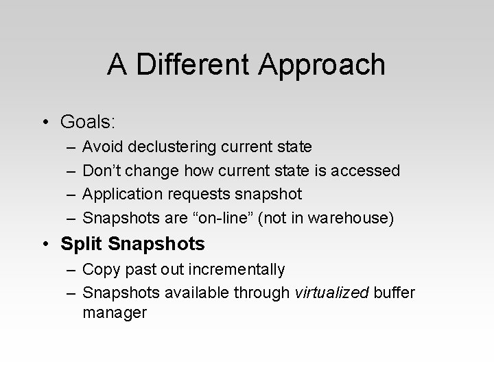 A Different Approach • Goals: – – Avoid declustering current state Don’t change how