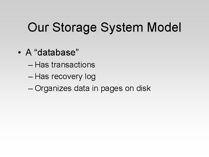 Our Storage System Model • A “database” – Has transactions – Has recovery log