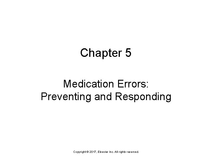 Chapter 5 Medication Errors: Preventing and Responding Copyright © 2017, Elsevier Inc. All rights