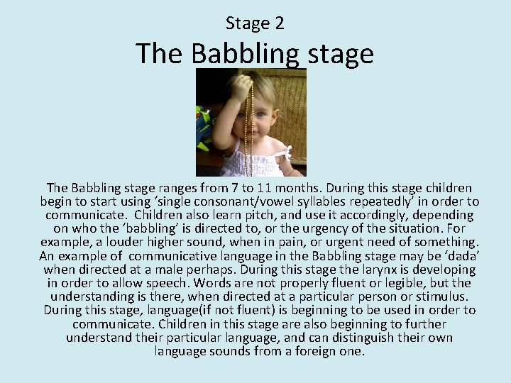 Stage 2 The Babbling stage ranges from 7 to 11 months. During this stage
