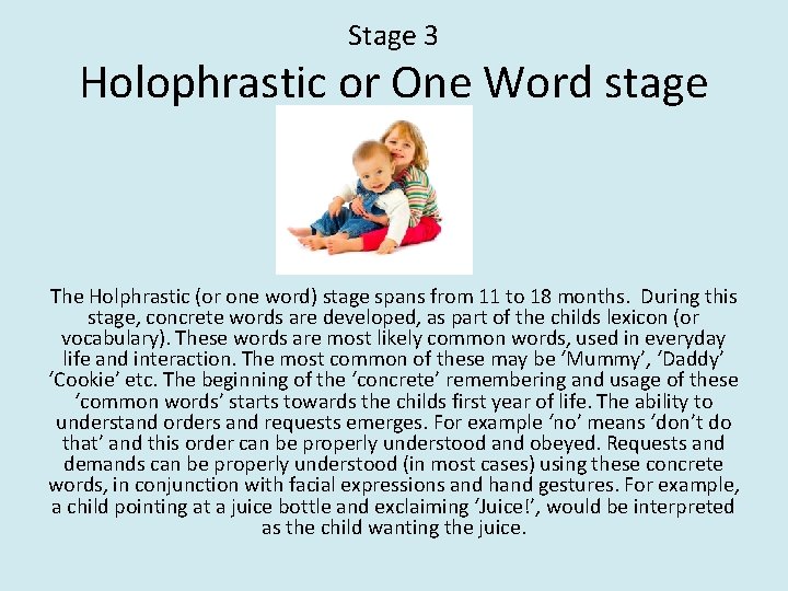 Stage 3 Holophrastic or One Word stage The Holphrastic (or one word) stage spans