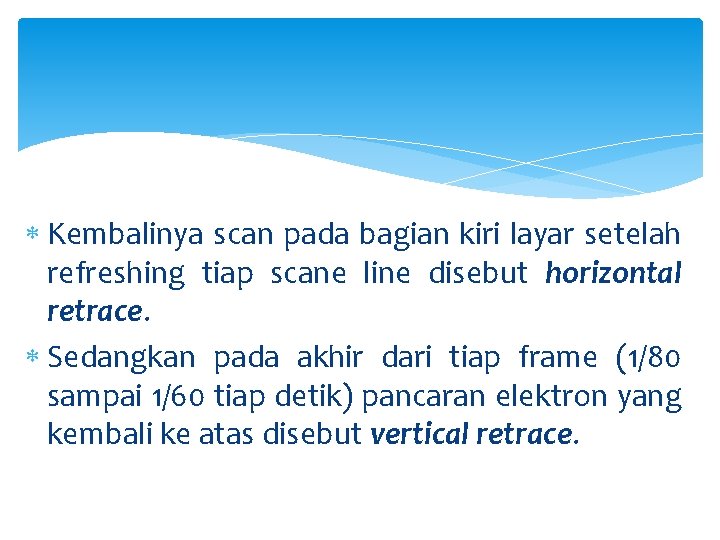  Kembalinya scan pada bagian kiri layar setelah refreshing tiap scane line disebut horizontal
