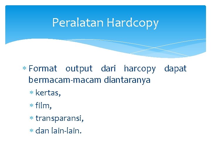Peralatan Hardcopy Format output dari harcopy dapat bermacam-macam diantaranya kertas, film, transparansi, dan lain-lain.