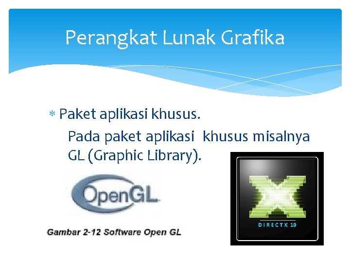 Perangkat Lunak Grafika Paket aplikasi khusus. Pada paket aplikasi khusus misalnya GL (Graphic Library).