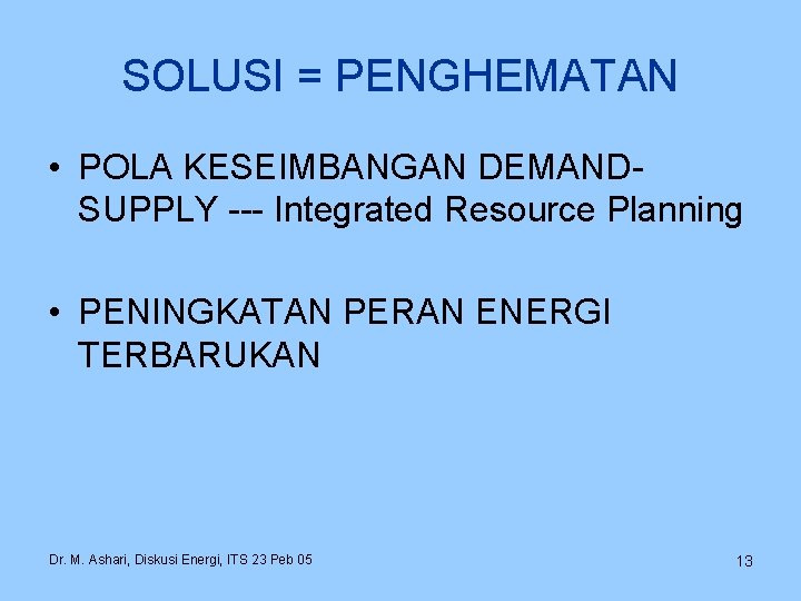 SOLUSI = PENGHEMATAN • POLA KESEIMBANGAN DEMANDSUPPLY --- Integrated Resource Planning • PENINGKATAN PERAN