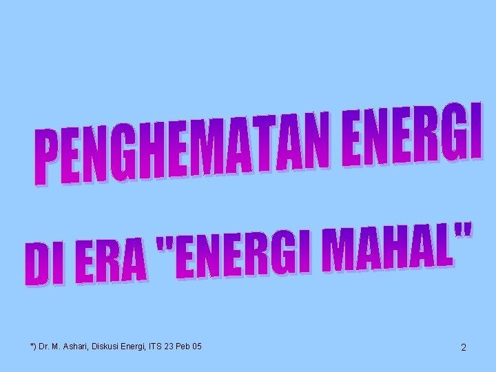 *) Dr. M. Ashari, Diskusi Energi, ITS 23 Peb 05 2 