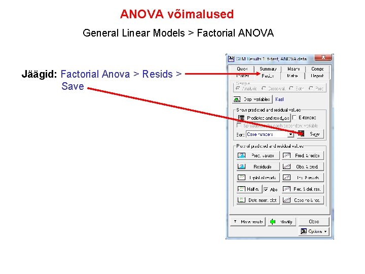 ANOVA võimalused General Linear Models > Factorial ANOVA Jäägid: Factorial Anova > Resids >