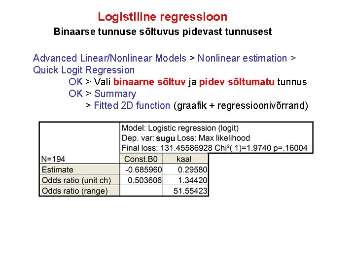 Logistiline regressioon Binaarse tunnuse sõltuvus pidevast tunnusest Advanced Linear/Nonlinear Models > Nonlinear estimation >