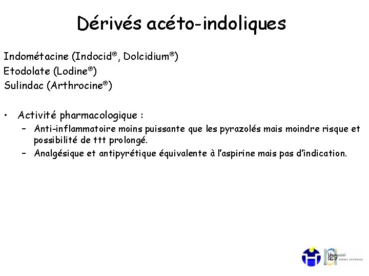 Dérivés acéto-indoliques Indométacine (Indocid®, Dolcidium®) Etodolate (Lodine®) Sulindac (Arthrocine®) • Activité pharmacologique : –