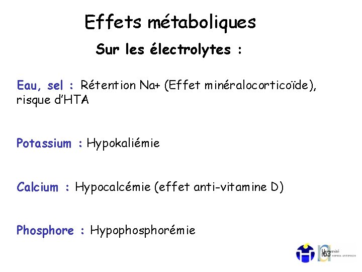 Effets métaboliques Sur les électrolytes : Eau, sel : Rétention Na+ (Effet minéralocorticoïde), risque