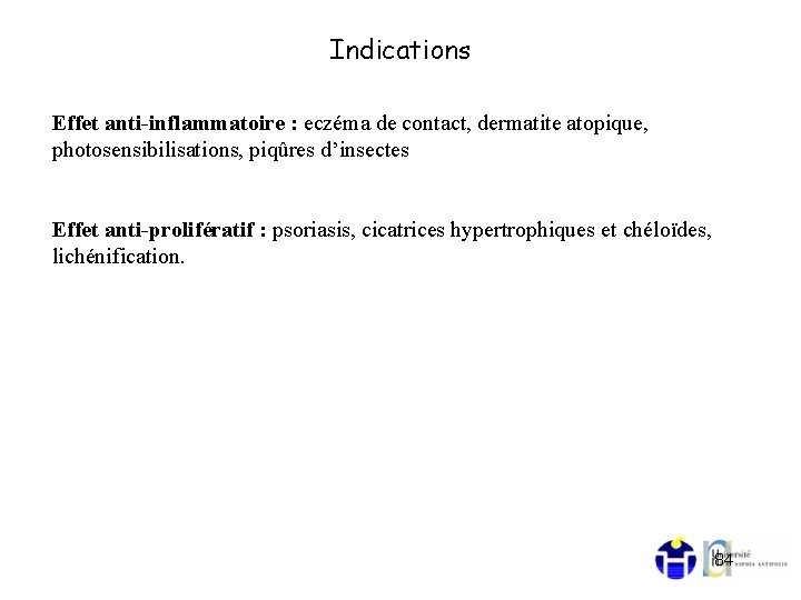 Indications Effet anti-inflammatoire : eczéma de contact, dermatite atopique, photosensibilisations, piqûres d’insectes Effet anti-prolifératif