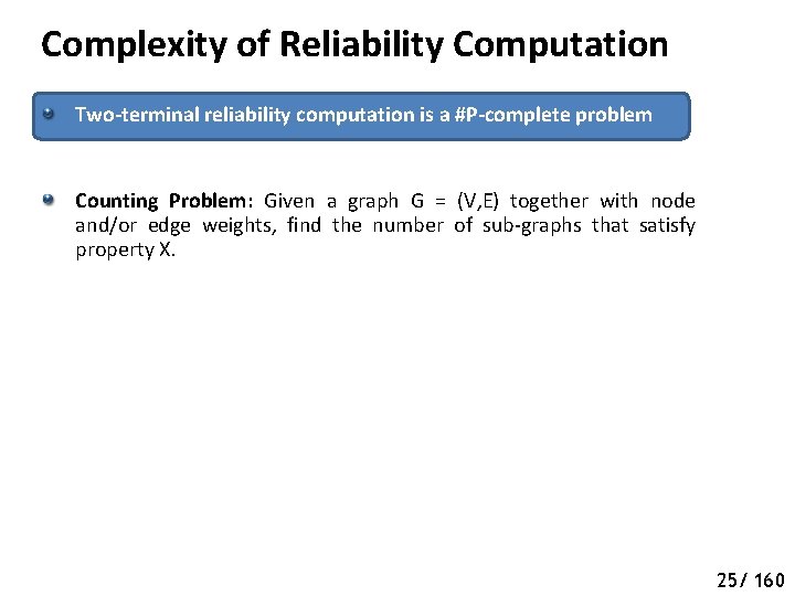 Complexity of Reliability Computation Two-terminal reliability computation is a #P-complete problem Counting Problem: Given