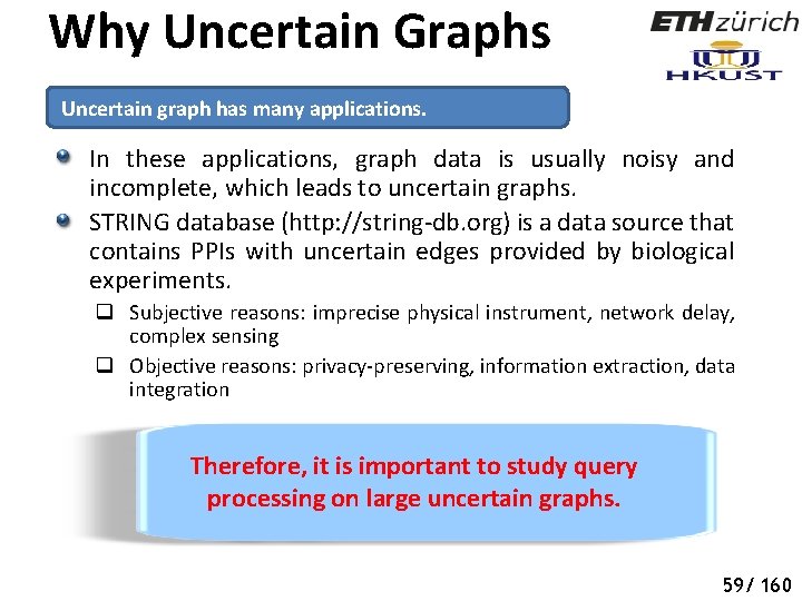 Why Uncertain Graphs Uncertain graph has many applications. In these applications, graph data is