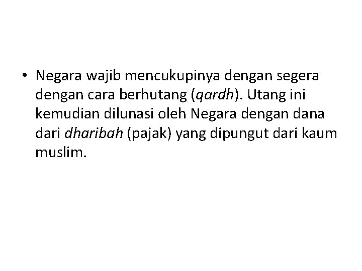  • Negara wajib mencukupinya dengan segera dengan cara berhutang (qardh). Utang ini kemudian