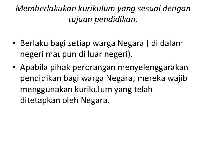 Memberlakukan kurikulum yang sesuai dengan tujuan pendidikan. • Berlaku bagi setiap warga Negara (