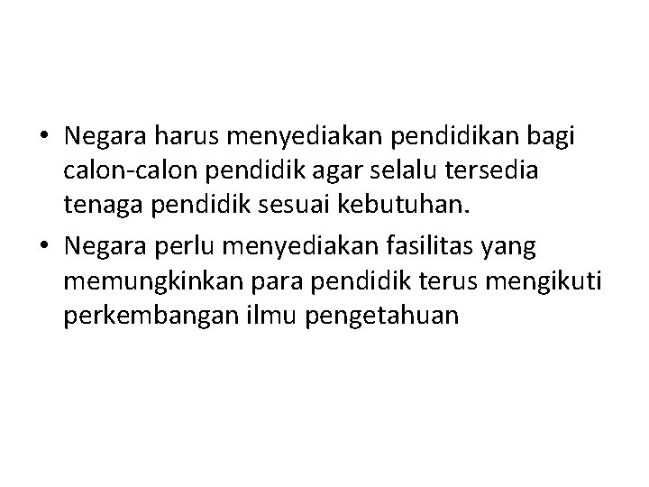  • Negara harus menyediakan pendidikan bagi calon-calon pendidik agar selalu tersedia tenaga pendidik