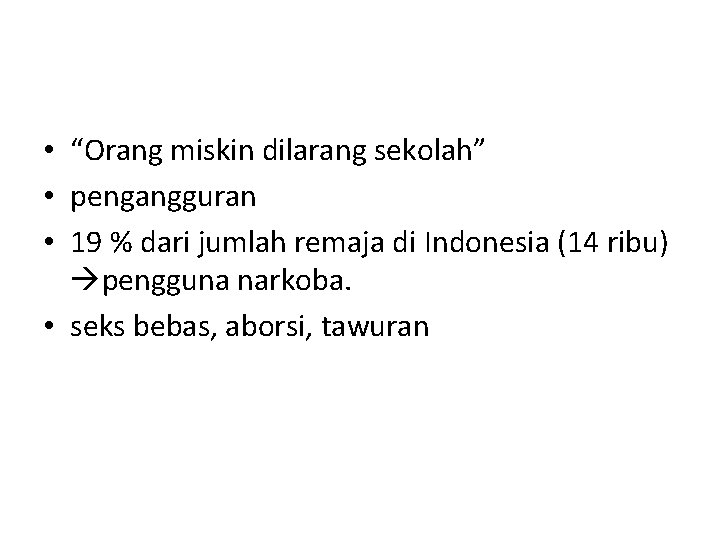  • “Orang miskin dilarang sekolah” • pengangguran • 19 % dari jumlah remaja