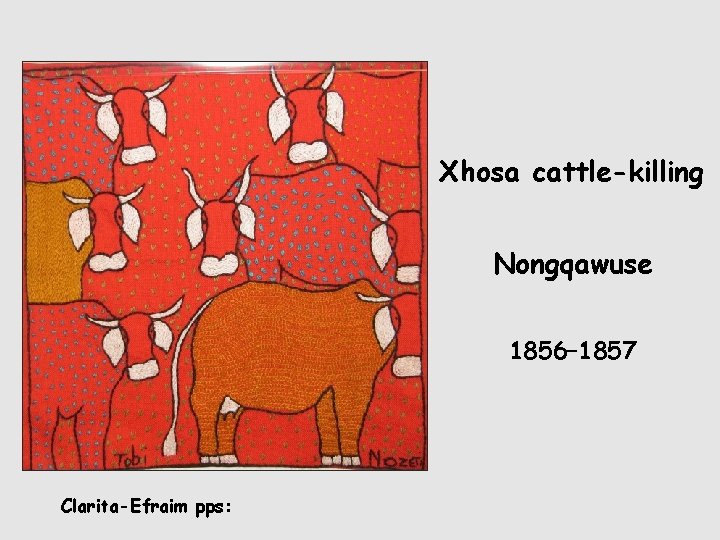 Xhosa cattle-killing Nongqawuse 1856– 1857 Clarita-Efraim pps: 