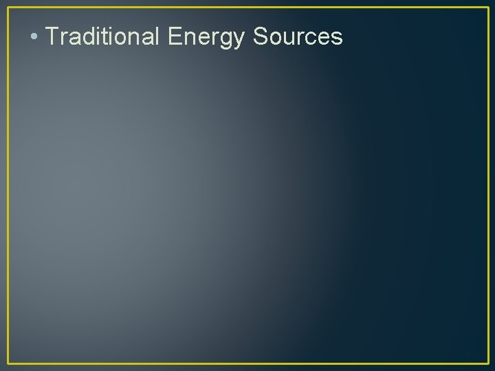  • Traditional Energy Sources 