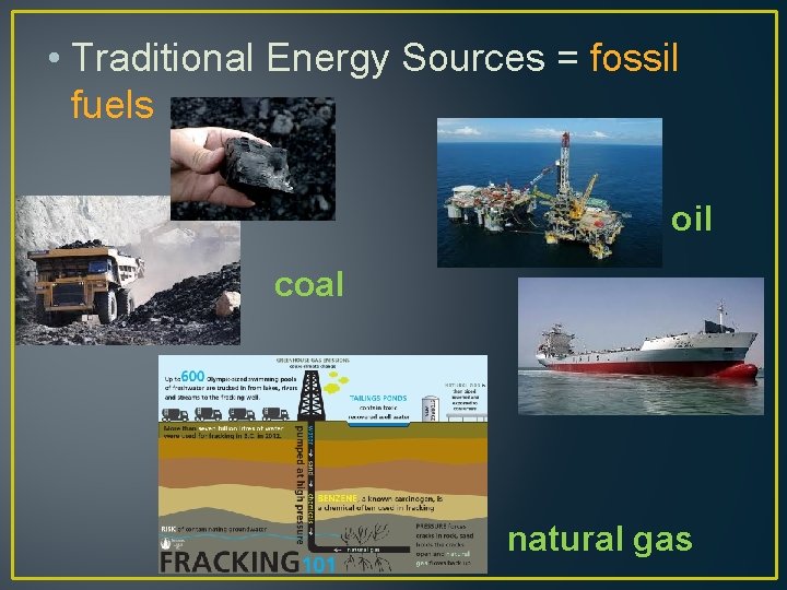  • Traditional Energy Sources = fossil fuels oil coal natural gas 