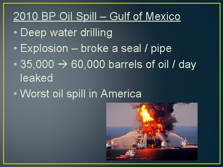 2010 BP Oil Spill – Gulf of Mexico • Deep water drilling • Explosion