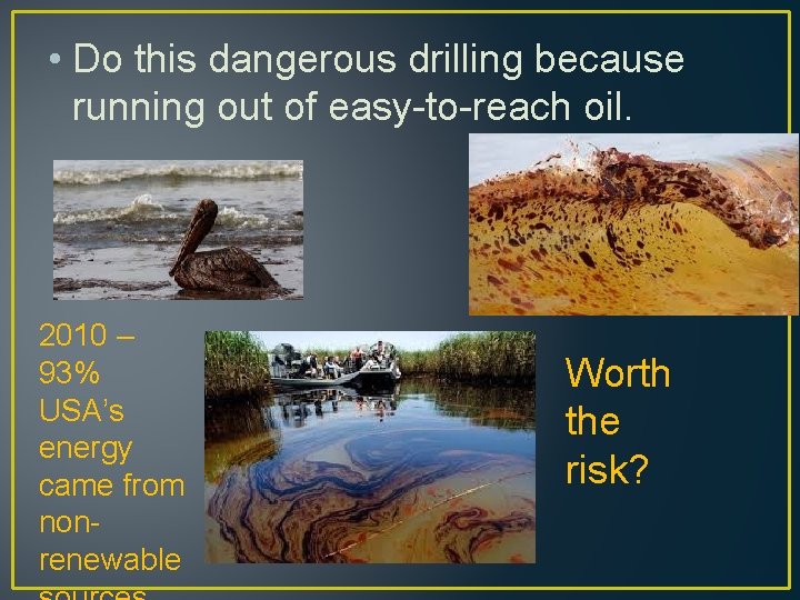  • Do this dangerous drilling because running out of easy-to-reach oil. 2010 –