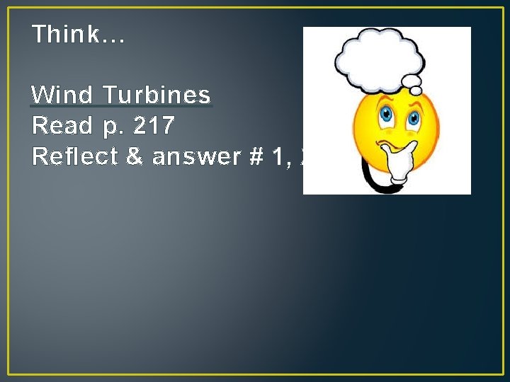 Think… Wind Turbines Read p. 217 Reflect & answer # 1, 2 