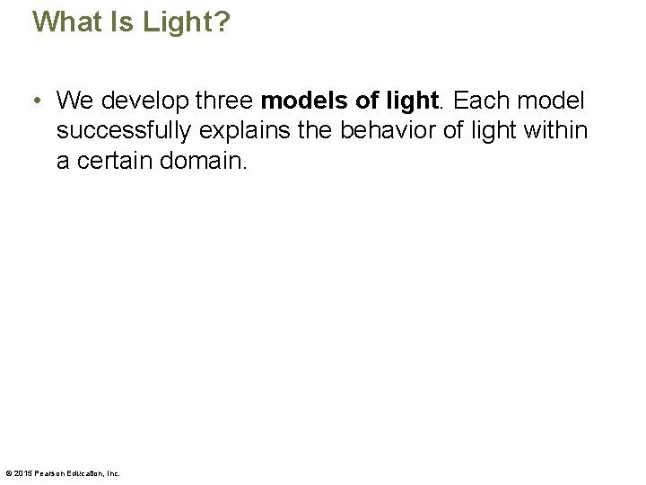 What Is Light? • We develop three models of light. Each model successfully explains