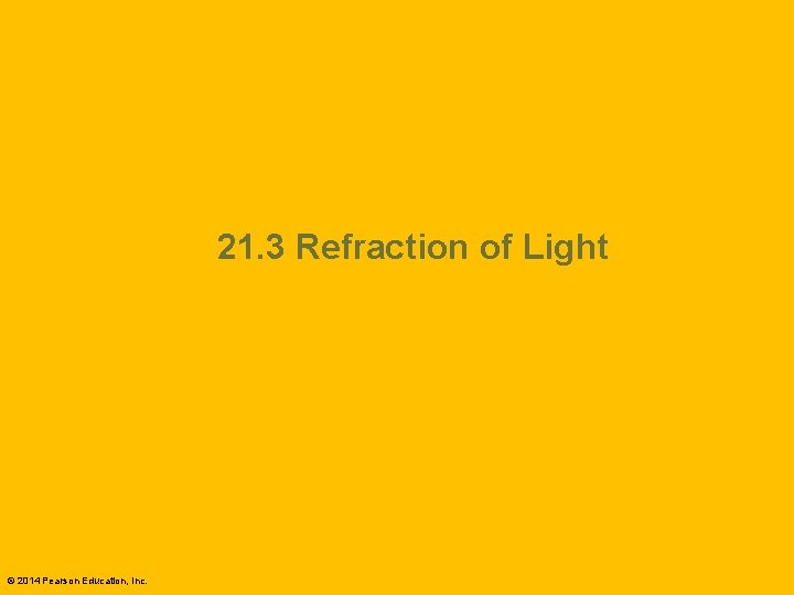 21. 3 Refraction of Light © 2014 Pearson Education, Inc. 