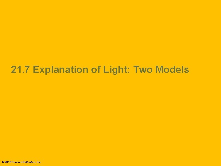 21. 7 Explanation of Light: Two Models © 2014 Pearson Education, Inc. 
