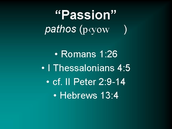 “Passion” pathos (p‹yow ) • Romans 1: 26 • I Thessalonians 4: 5 •