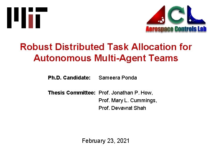 Robust Distributed Task Allocation for Autonomous Multi-Agent Teams Ph. D. Candidate: Sameera Ponda Thesis