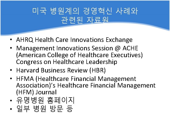 미국 병원계의 경영혁신 사례와 관련된 자료원 • AHRQ Health Care Innovations Exchange • Management