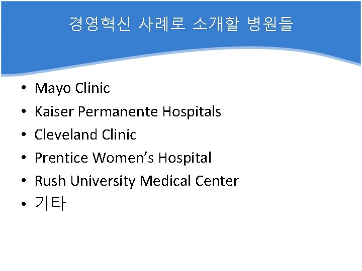 경영혁신 사례로 소개할 병원들 • • • Mayo Clinic Kaiser Permanente Hospitals Cleveland Clinic