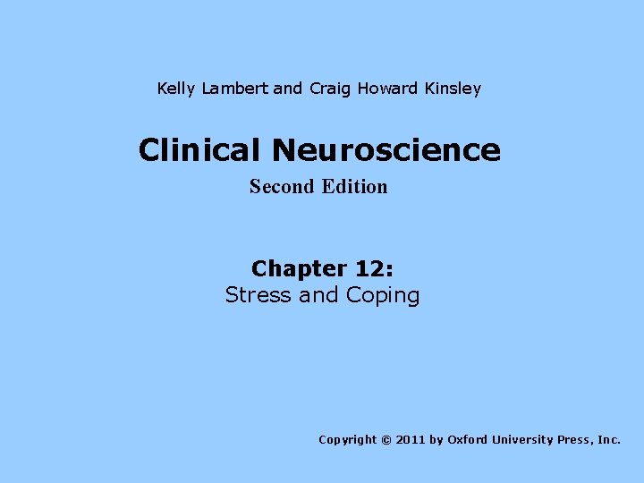 Kelly Lambert and Craig Howard Kinsley Clinical Neuroscience Second Edition Chapter 12: Stress and