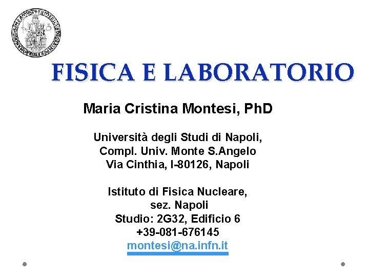 FISICA E LABORATORIO Maria Cristina Montesi, Ph. D Università degli Studi di Napoli, Compl.