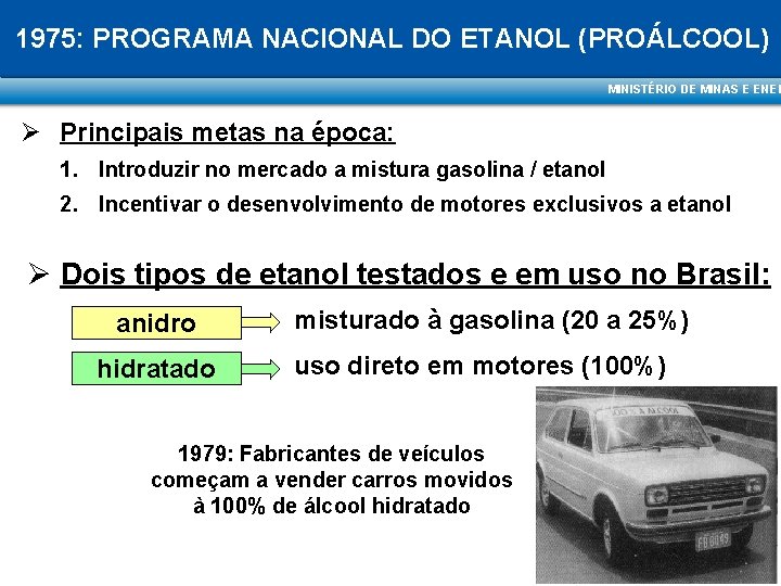 1975: PROGRAMA NACIONAL DO ETANOL (PROÁLCOOL) MINISTÉRIO DE MINAS E ENER Ø Principais metas